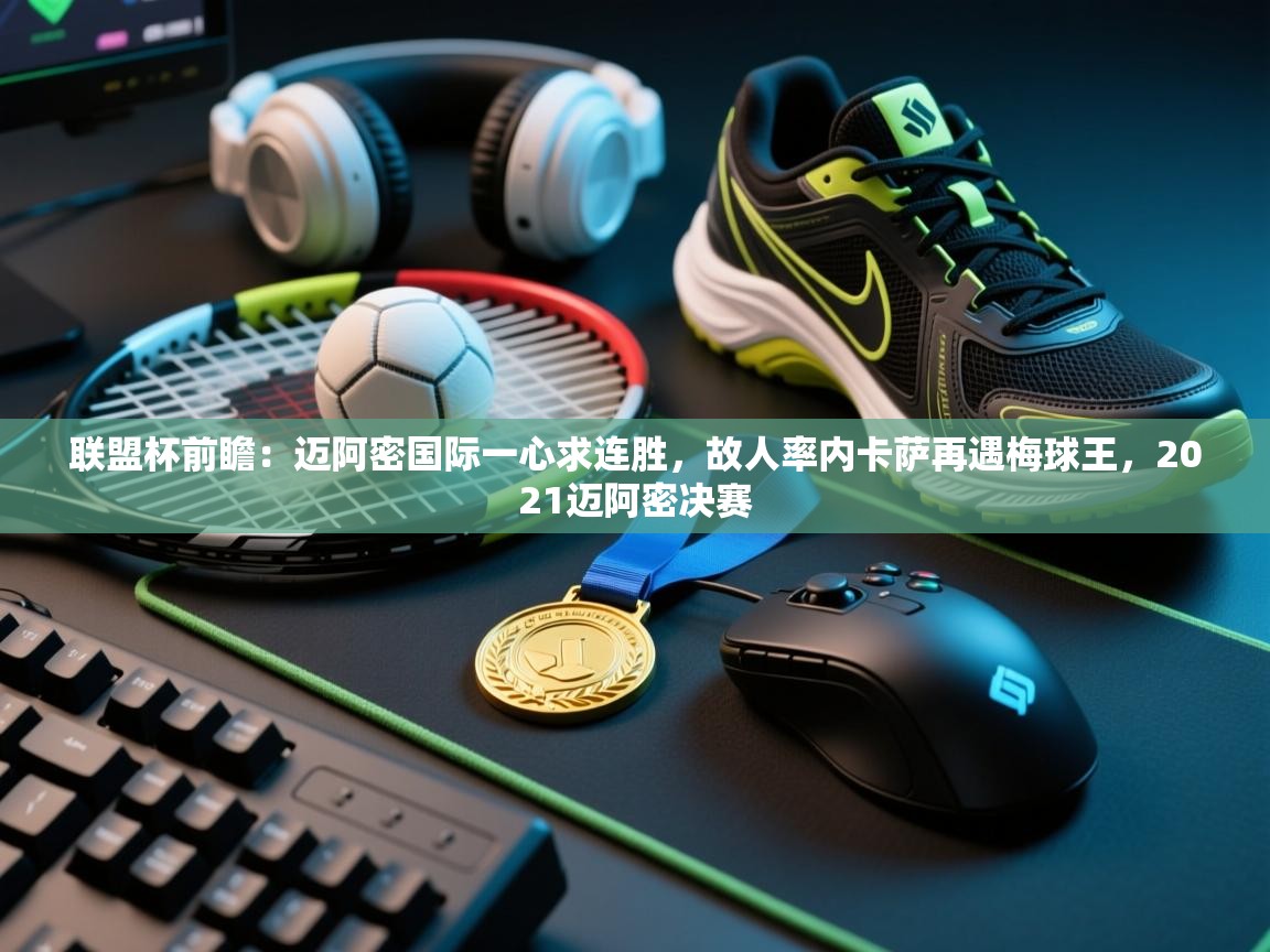 联盟杯前瞻：迈阿密国际一心求连胜，故人率内卡萨再遇梅球王，2021迈阿密决赛  第1张