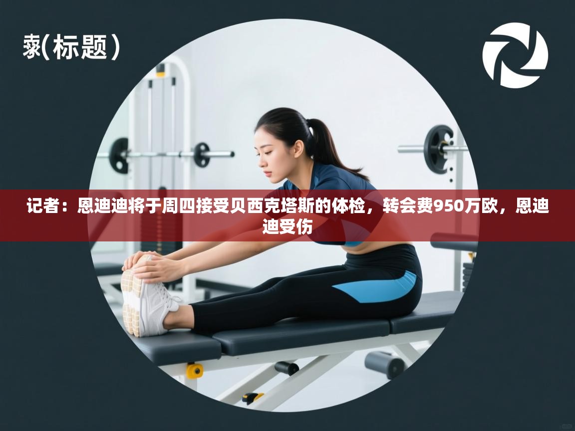 记者：恩迪迪将于周四接受贝西克塔斯的体检，转会费950万欧，恩迪迪受伤  第1张